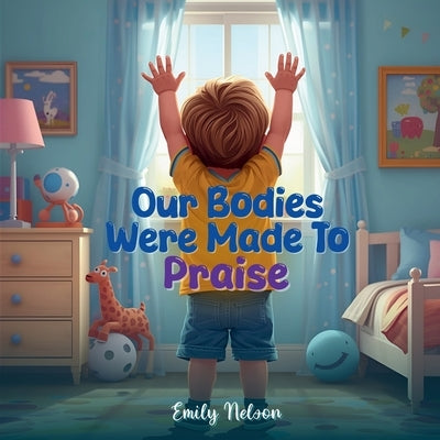 Our Bodies Were Made to Praise by Nelson, Emily