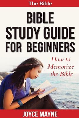 Bible Study Guide For Beginners: How To Memorize The Bible by Mayne, Joyce