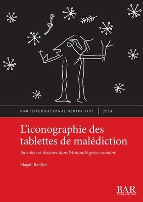 L'iconographie des tablettes de mal?diction: Envo?ter et dessiner dans l'Antiquit? gr?co-romaine by Bailliot, Magali