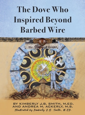 The Dove Who Inspired Beyond Barbed Wire by Smith, Kimberly J. B.