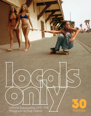 Locals Only: 30 Posters: California Skateboarding 1975-1978 by Holland, Hugh