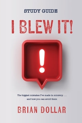 I Blew it! Study Guide: The biggest mistakes I've made in ministry . . . and how you can avoid them by Dollar, Brian