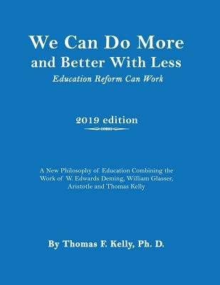 We Can Do More and Better With Less: Education Reform Can Work by Kelly, Thomas F.