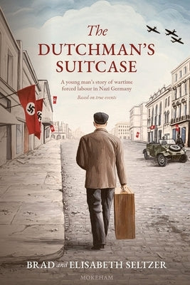 The Dutchman's Suitcase: A young man's story of wartime forced labour in Nazi Germany by Seltzer, Brad &. Elisabeth