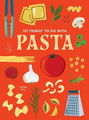 101 Things to Do with Pasta by Kelly, Donna