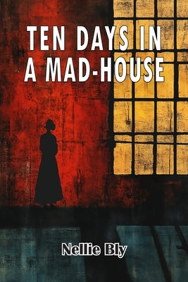 Ten Days in A Mad-House by Bly, Nellie