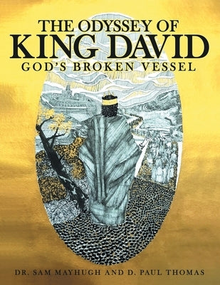 The Odyssey of King David: God's Broken Vessel by Mayhugh, Sam