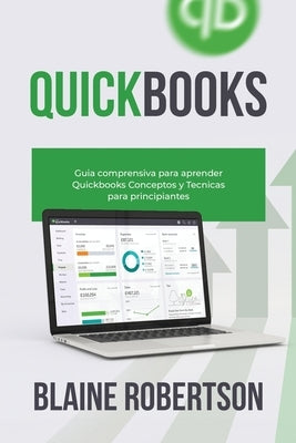 QuickBooks: Guía comprensiva para aprender Quickbooks Conceptos y Técnicas para principiantes by Robertson, Blaine