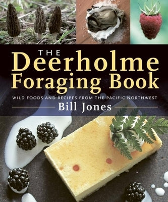 The Deerholme Foraging Book: Wild Foods and Recipes from the Pacific Northwest by Jones, Bill