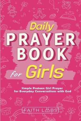 Daily Prayer Book for Girls: Simple Girls Prayers for Everyday Conversations with God by Faithlabs