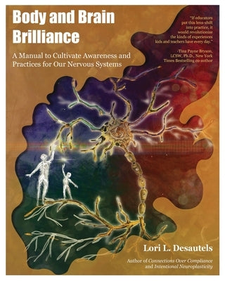 Body and Brain Brilliance: A Manual to Cultivate Awareness and Practices for Our Nervous Systems by Desautels, Lori