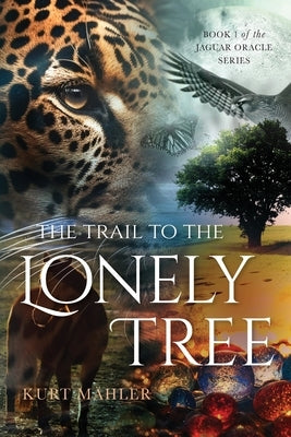 The Trail to the Lonely Tree: Book 1 of the Jaguar Oracle Series by M?hler, Kurt