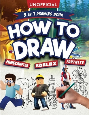 Unofficial How to Draw Fortnite Minecraft Roblox: An Unofficial Fortnite Minecraft Roblox Drawing Guide With Easy Step by Step Instructions Ages 10+: by Villager, Ordinary