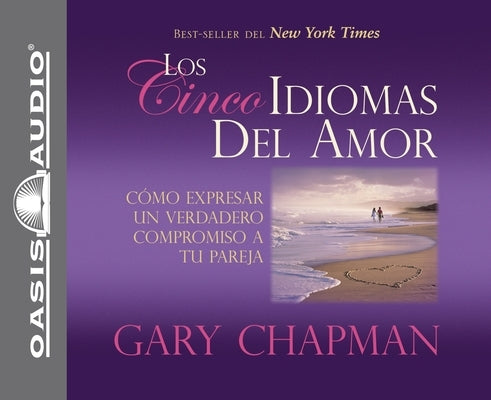 Los Cincos Idiomas del Amor: Como Expresar Un Verdadero Compromiso a Tu Pareja by Chapman, Gary