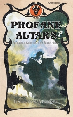 Profane Altars: Weird Sword & Sorcery by Richard, Sam