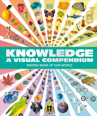 Knowledge a Visual Compendium: Making Sense of Our World by DK
