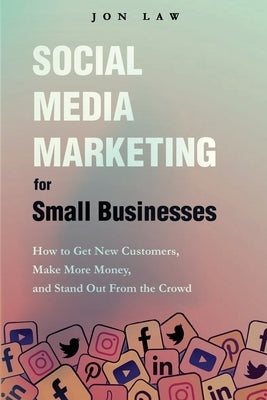 Social Media Marketing for Small Businesses by Law, Jon