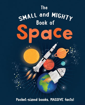 The Small and Mighty Book of Space: Pocket-Sized Books, Massive Facts! by Goldsmith, Mike