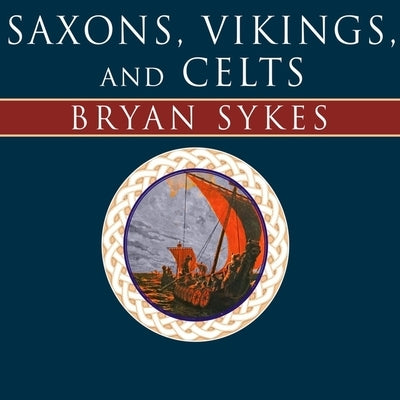 Saxons, Vikings, and Celts Lib/E: The Genetic Roots of Britain and Ireland by Sykes, Bryan