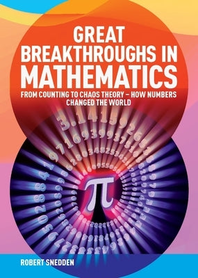 Great Breakthroughs in Mathematics: From Counting to Chaos Theory - How Numbers Changed the World by Snedden, Robert