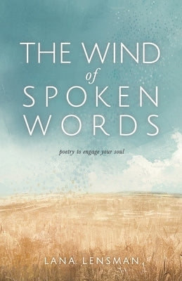 The Wind of Spoken Words: poetry to engage your soul by Lensman