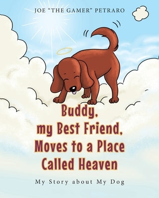 Buddy, my Best Friend, Moves to a Place Called Heaven: My Story about My Dog by The Gamer Petraro, Joe