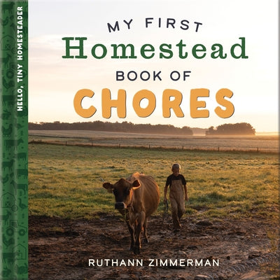 My First Homestead Book of Chores: Celebrating the Timeless Values of Work, Play, and Helping Around the Home by Zimmerman, Ruthann