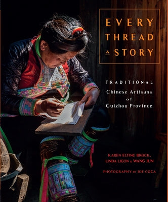 Every Thread a Story & the Secret Language of Miao Embroidery by Brock, Karen Elting