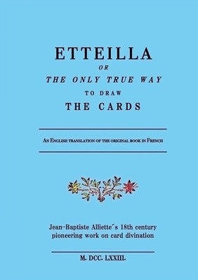 Etteilla, or the only true way to draw the cards by Alliette, Jean-Baptiste