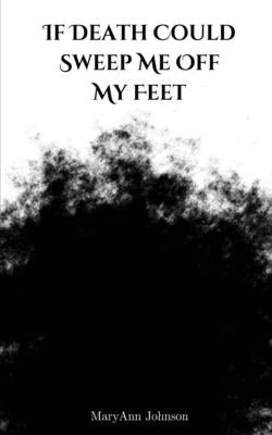 If Death Could Sweep Me Off My Feet by Johnson, Maryann