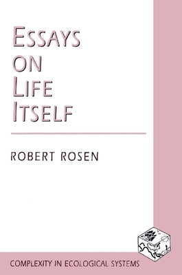 Essays on Life Itself by Rosen, Robert