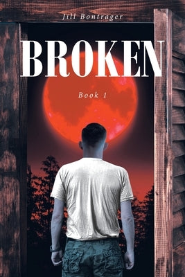 Broken: Book 1 by Bontrager, Jill
