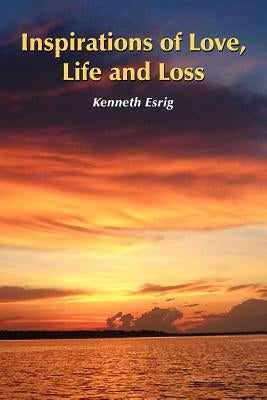 Inspirations of Love, Life and Loss by Esrig, Kenneth