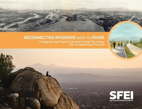 Reconnecting Riverside with its River: Integrating Historical and Urban Ecology for a Healthier Future by Baumgarten, Sean