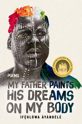My Father Paints His Dreams on My Body: Poems by ÃyÃ ndÃ©lÃ©, ÃfÃ©olÃºwa