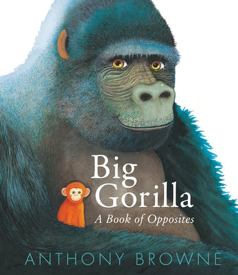 Big Gorilla: A Book of Opposites by Browne, Anthony