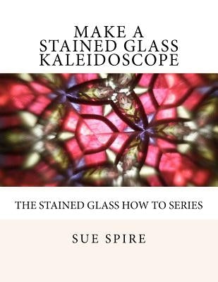 Make a Stained Glass Kaleidoscope by Spire, Sue