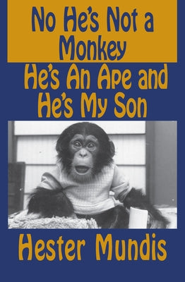 No He's Not a Monkey, He's an Ape and He's My Son by Mundis, Hester