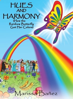 Hues and Harmony: How the Rainbow Butterfly Got Her Colors by Ba&#241;ez, Marissa