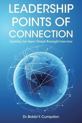 Leadership Points Of Connection: Expanding Your Impact Through Meaningful Connections by Cumpston, Bobbi Y.