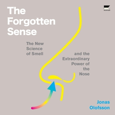 The Forgotten Sense: The New Science of Smell--And the Extraordinary Power of the Nose by Olofsson, Jonas