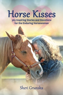 Horse Kisses: 365 Inspiring Stories and Devotions for the Enduring Horsewoman by Grunska, Sheri