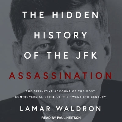 The Hidden History of the JFK Assassination: The Definitive Account of the Most Controversial Crime of the Twentieth Century by Waldron, Lamar