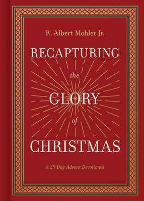 Recapturing the Glory of Christmas: A 25-Day Advent Devotional by Mohler Jr, R. Albert