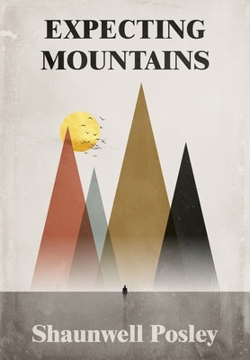 Expecting Mountains: Overcoming the Overwhelming Lows in Life by Posley, Shaunwell R.