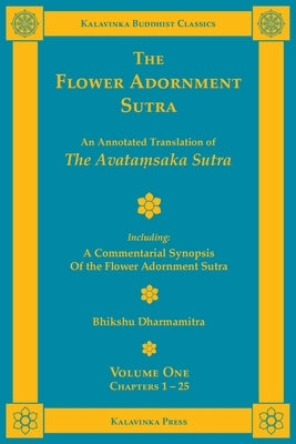 The Flower Adornment Sutra - Volume One: An Annotated Translation of the Avata&#7747;saka Sutra with "A Commentarial Synopsis of the Flower Adornment by Dharmamitra, Bhikshu