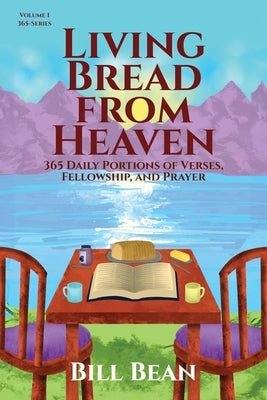 Living Bread from Heaven: 365 Daily Portions of Verses, Fellowship, and Prayer by Bean, Bill