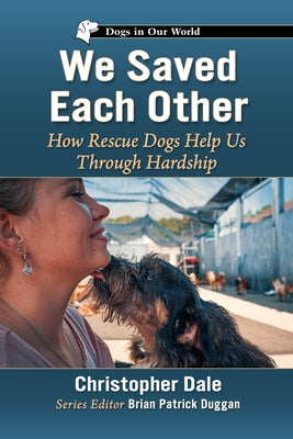 We Saved Each Other: How Rescue Dogs Help Us Through Hardship by Dale, Christopher