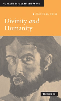 Divinity and Humanity: The Incarnation Reconsidered by Crisp, Oliver D.