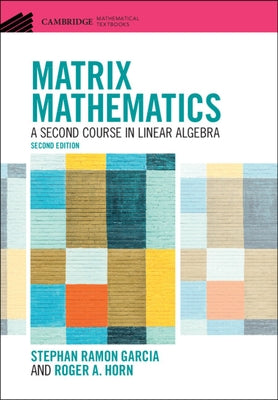 Matrix Mathematics: A Second Course in Linear Algebra by Garcia, Stephan Ramon